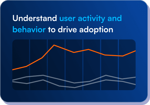 Understand user activity and behavior to drive adoption